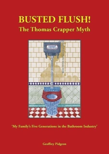 ‘Busted Flush! The Thomas Crapper Myth‘ ‘My Family‘s Five Generations in the Bathroom Industry‘.