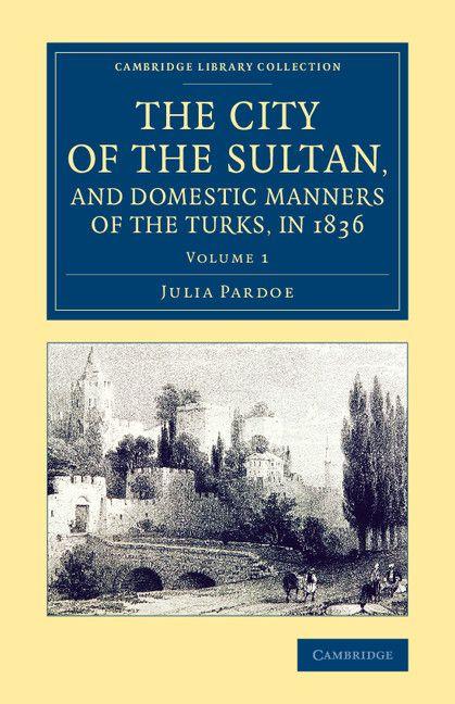 The City of the Sultan and Domestic Manners of the Turks in 1836