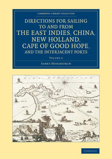 Directions for Sailing to and from the East Indies China New Holland Cape of Good Hope and the Interjacent Ports - Volume 2