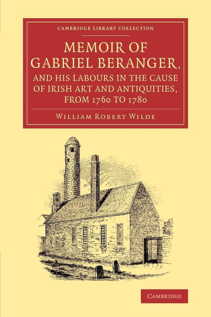 Memoir of Gabriel Beranger and his Labours in the Cause of Irish Art and Antiquities from 1760 to 1780