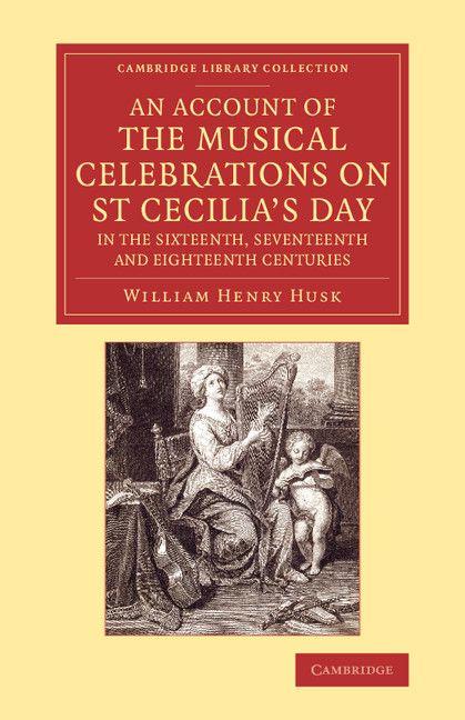 An Account of the Musical Celebrations on St Cecilia's Day in the Sixteenth Seventeenth and Eighteenth Centuries