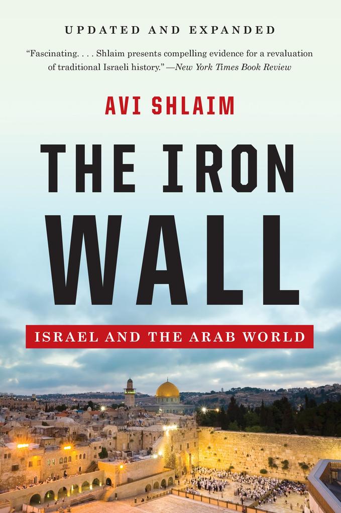 The Iron Wall: Israel and the Arab World (Updated and Expanded)