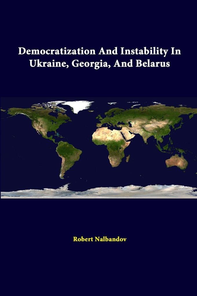 Democratization And Instability In Ukraine Georgia And Belarus