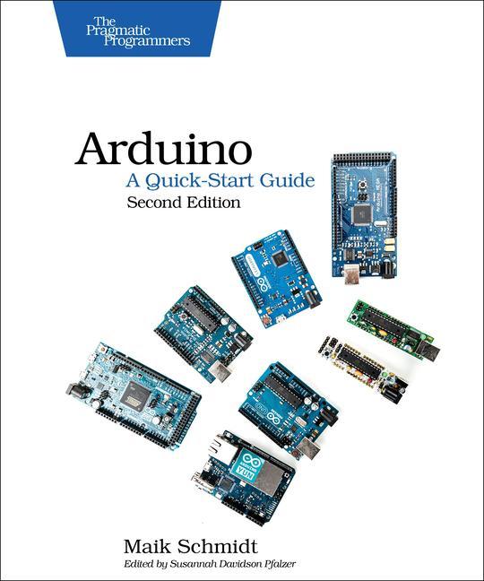Arduino: A Quick-Start Guide - Maik Schmidt