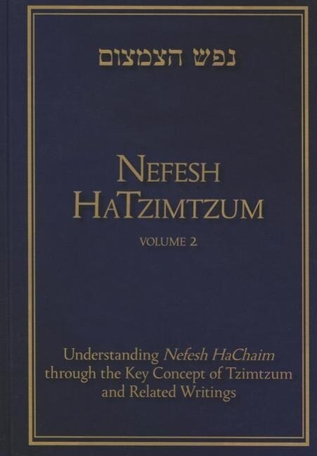 Nefesh Hatzimtzum Volume 2: Understanding Nefesh Hachaim Through the Key Concept of Tzimtzum and Related Writings Volume 2