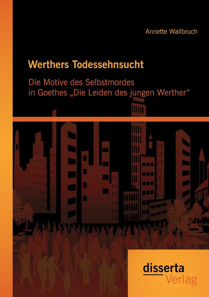 Werthers Todessehnsucht: Die Motive des Selbstmordes in Goethes 'Die Leiden des jungen Werther'