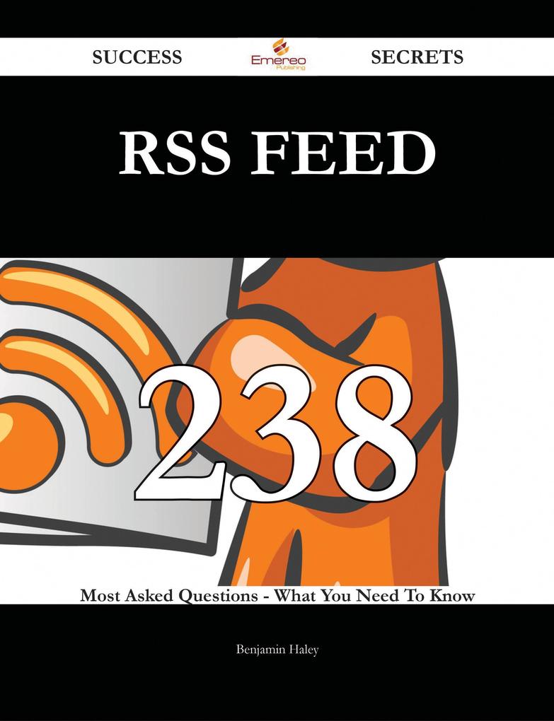 RSS Feed 238 Success Secrets - 238 Most Asked Questions On RSS Feed - What You Need To Know