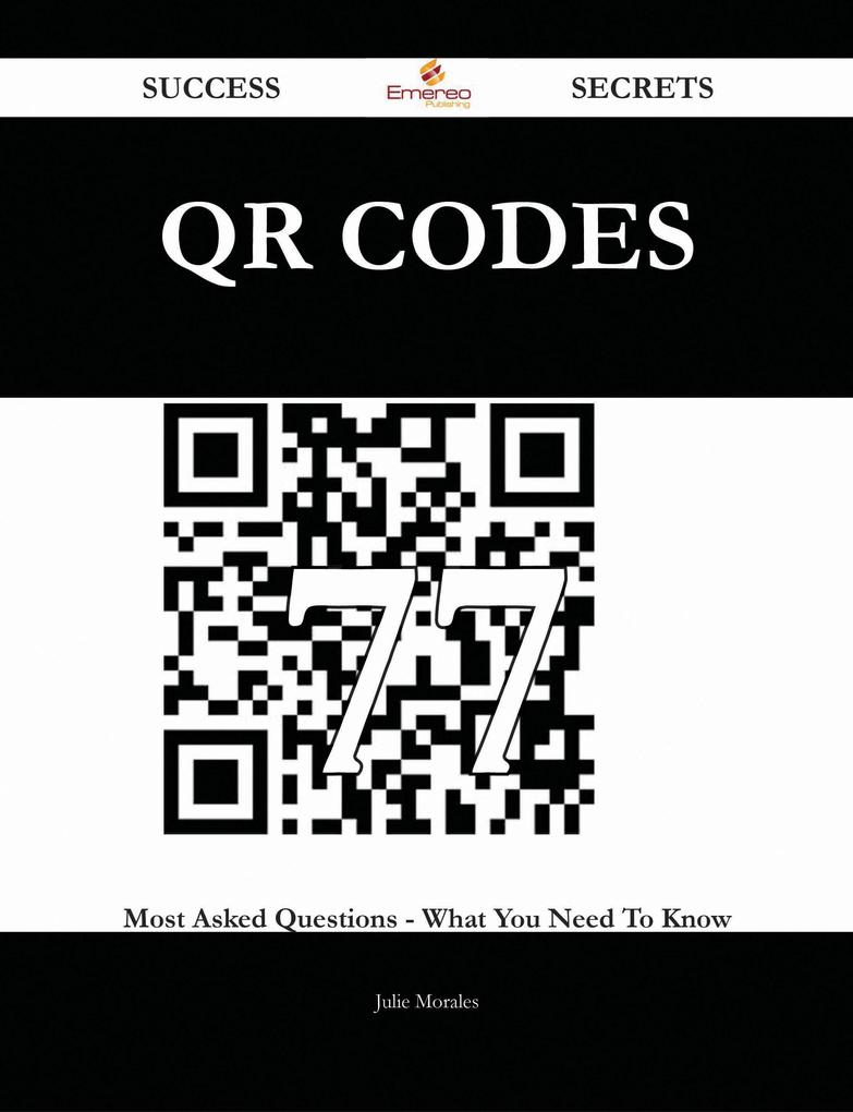 QR Codes 77 Success Secrets - 77 Most Asked Questions On QR Codes - What You Need To Know