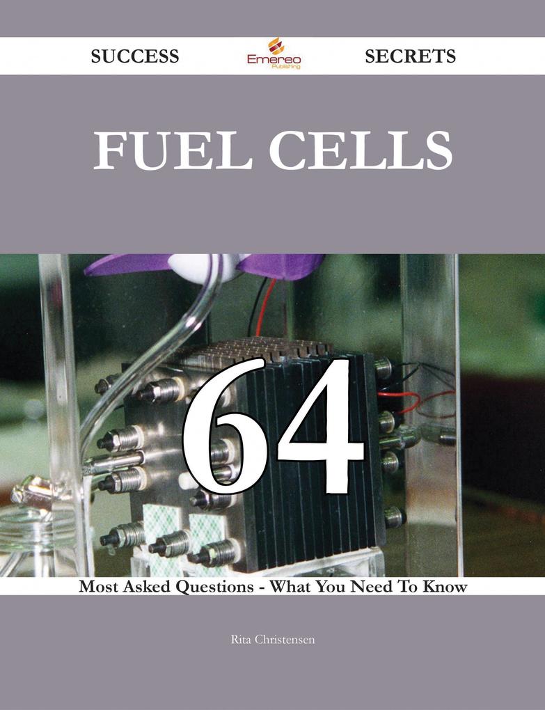 Fuel Cells 64 Success Secrets - 64 Most Asked Questions On Fuel Cells - What You Need To Know