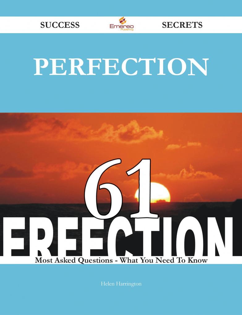 perfection 61 Success Secrets - 61 Most Asked Questions On perfection - What You Need To Know