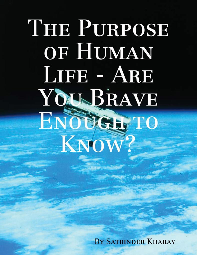 The Purpose of Human Life - Are You Brave Enough to Know?