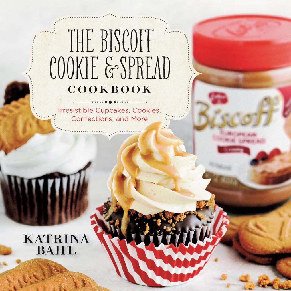 The Biscoff Cookie & Spread Cookbook: Irresistible Cupcakes Cookies Confections and More
