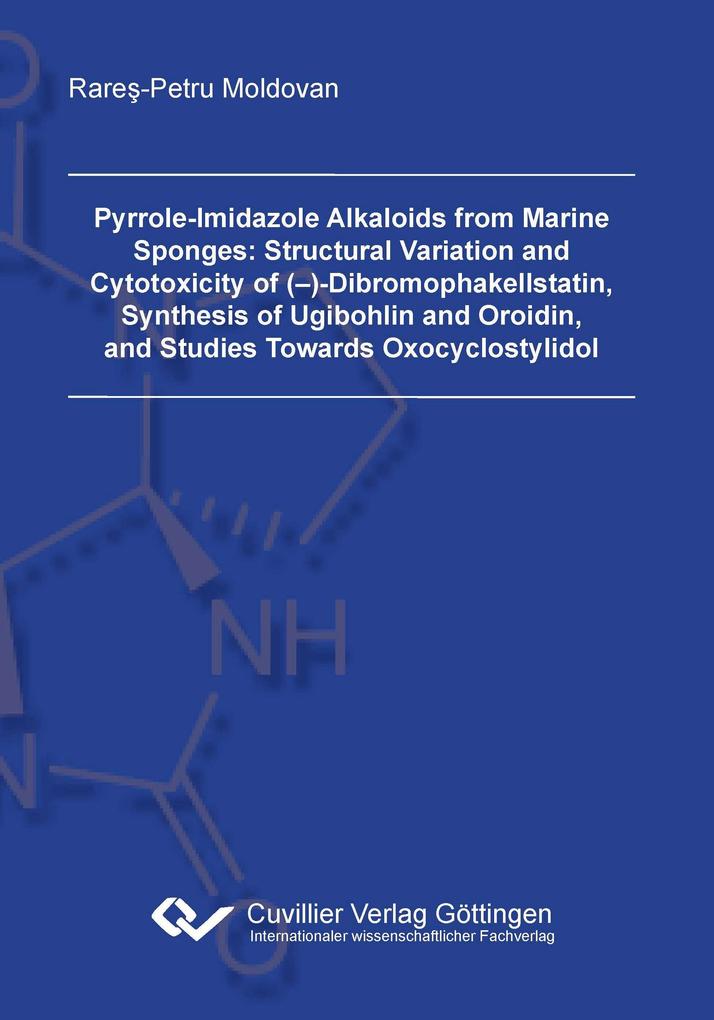 Pyrrole-Imidazole Alkaloids from Marine Sponges: Structural Variation and Cytotoxicity of (')-Dibromophakellstatin Synthesis of Ugibohlin and Oroidin and Studies Towards Oxocyclostylidol - Rares-Petru Moldovan
