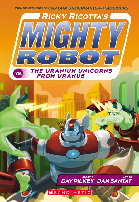Ricky Ricotta‘s Mighty Robot vs. the Uranium Unicorns from Uranus (Ricky Ricotta‘s Mighty Robot #7)