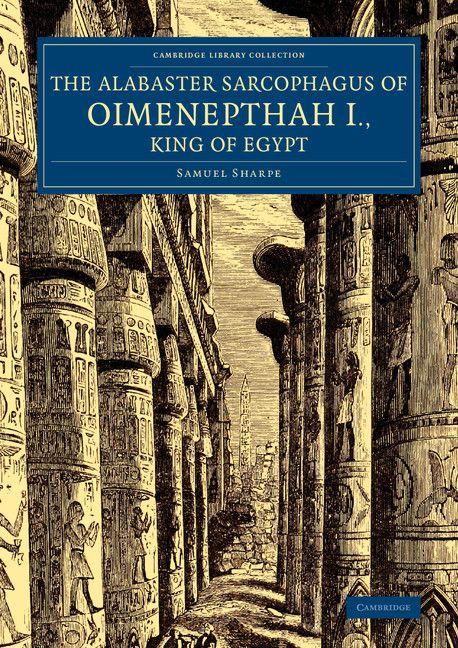 The Alabaster Sarcophagus of Oimenepthah I. King of Egypt