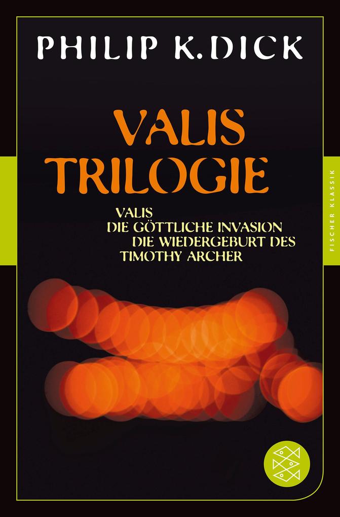 Valis-Trilogie. Valis Die göttliche Invasion und Die Wiedergeburt des Timothy Archer
