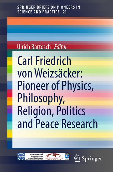Carl Friedrich von Weizsäcker: Pioneer of Physics Philosophy Religion Politics and Peace Research