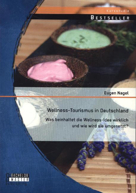 Wellness-Tourismus in Deutschland: Was beinhaltet die Wellness-Idee wirklich und wie wird sie umgesetzt?