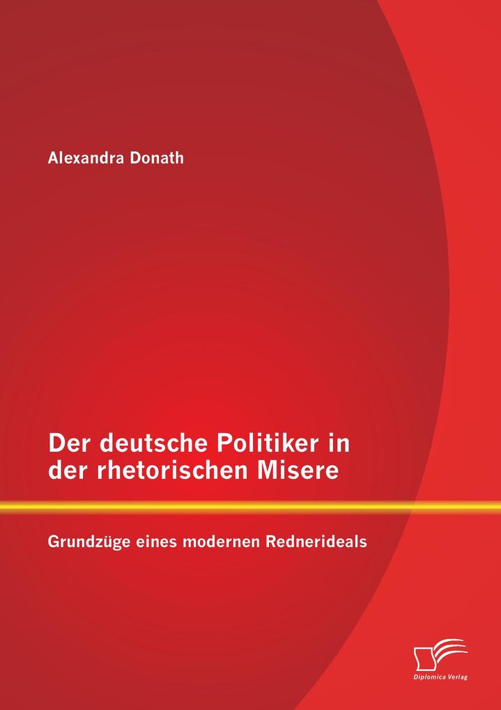 Der deutsche Politiker in der rhetorischen Misere: Grundzüge eines modernen Rednerideals
