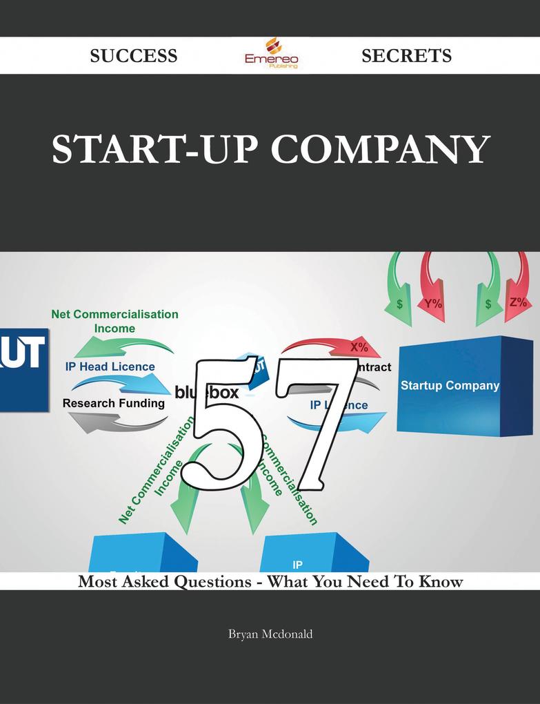 Start-up Company 57 Success Secrets - 57 Most Asked Questions On Start-up Company - What You Need To Know
