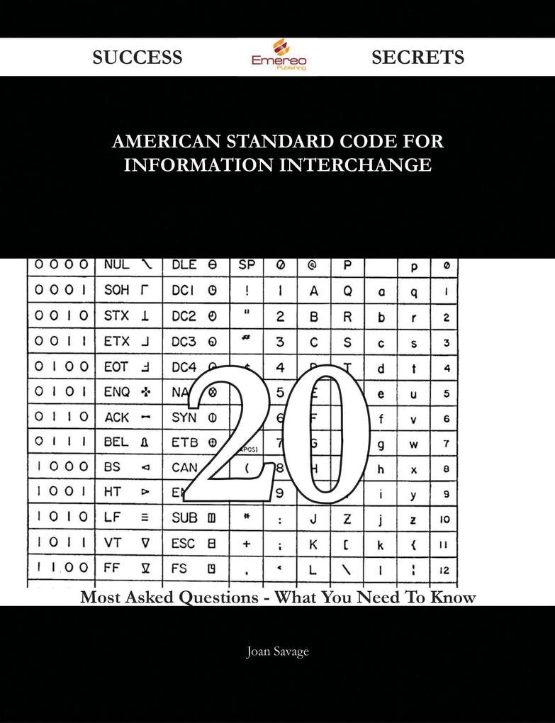 American Standard Code for Information Interchange 20 Success Secrets - 20 Most Asked Questions On American Standard Code for Information Interchange - What You Need To Know