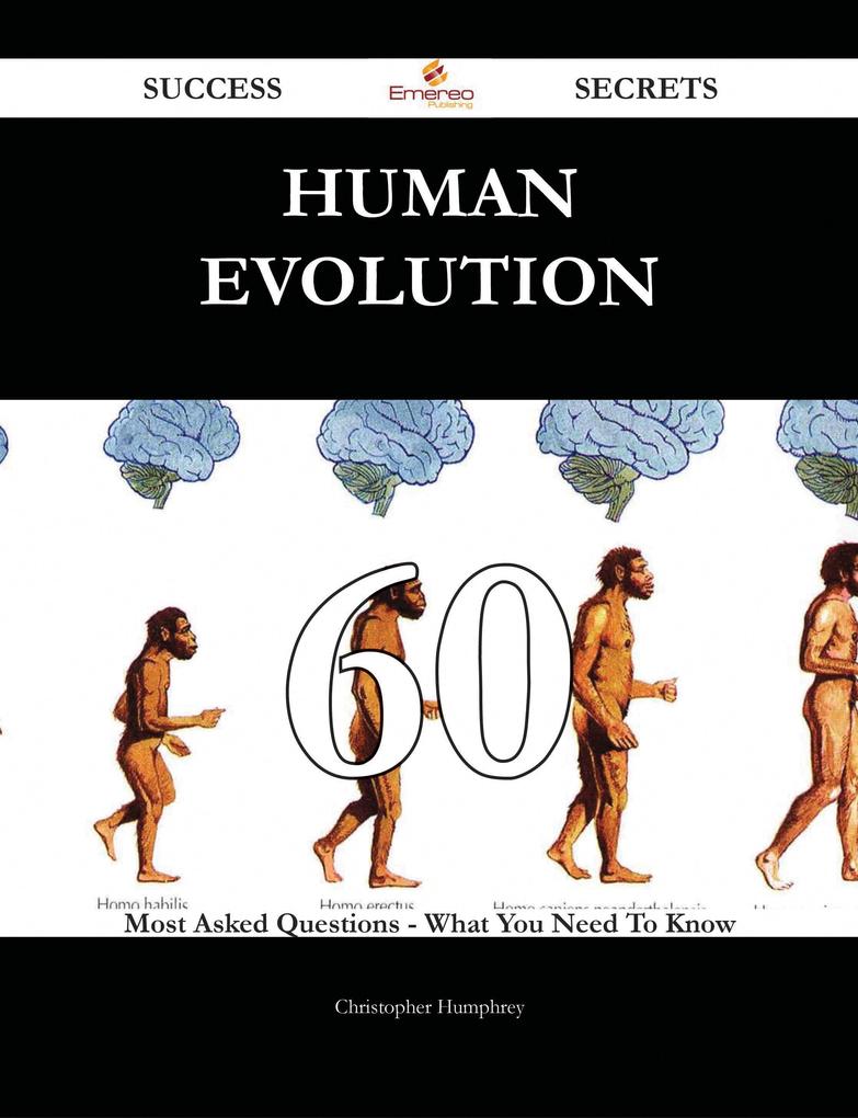 Human evolution 60 Success Secrets - 60 Most Asked Questions On Human evolution - What You Need To Know