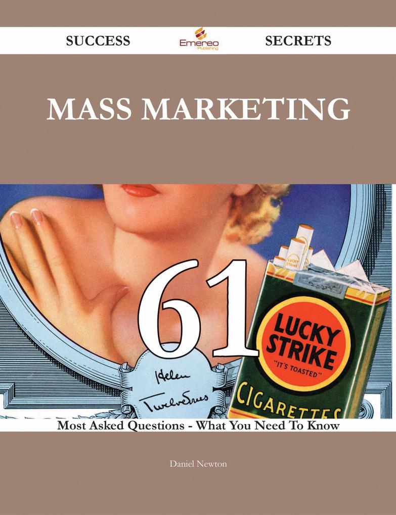 Mass Marketing 61 Success Secrets - 61 Most Asked Questions On Mass Marketing - What You Need To Know