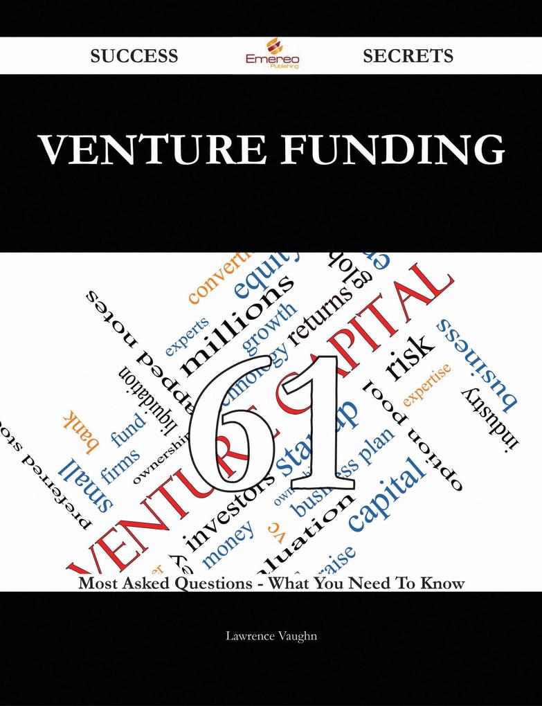 Venture Funding 61 Success Secrets - 61 Most Asked Questions On Venture Funding - What You Need To Know