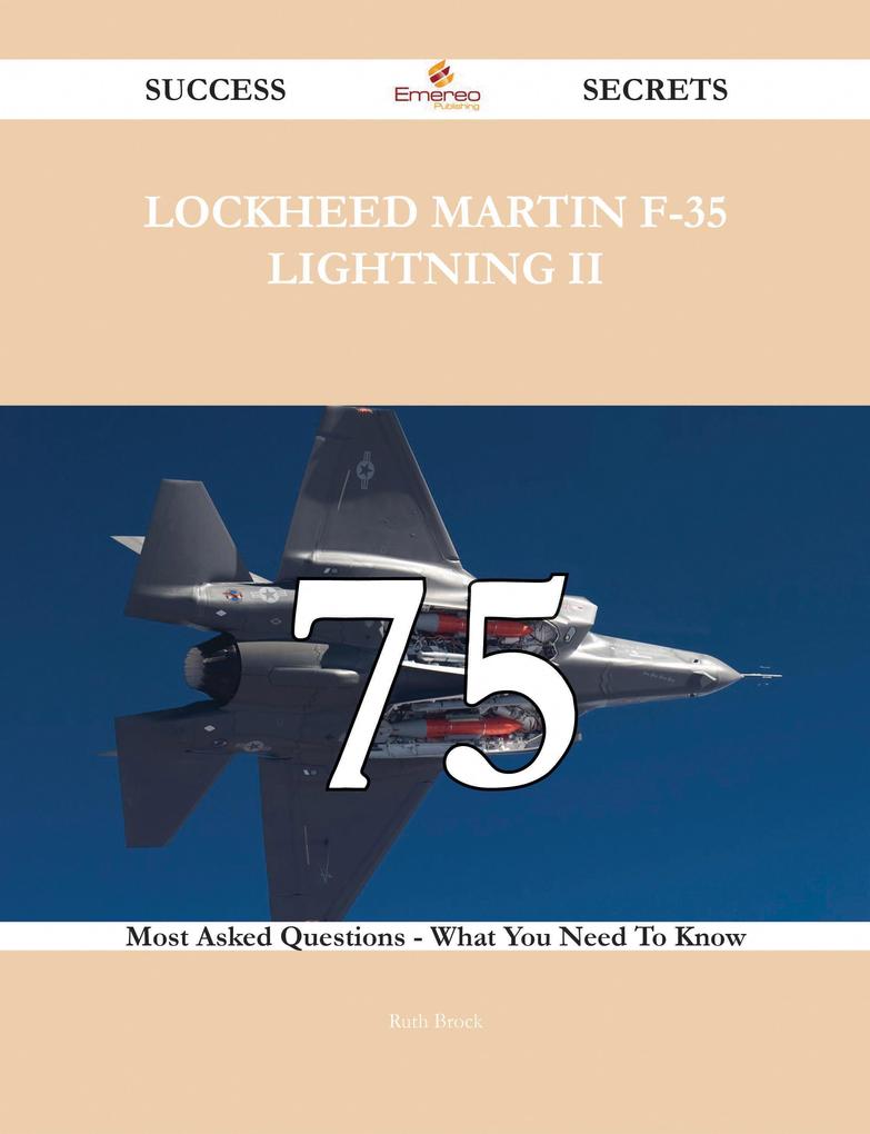 Lockheed Martin F-35 Lightning II 75 Success Secrets - 75 Most Asked Questions On Lockheed Martin F-35 Lightning II - What You Need To Know