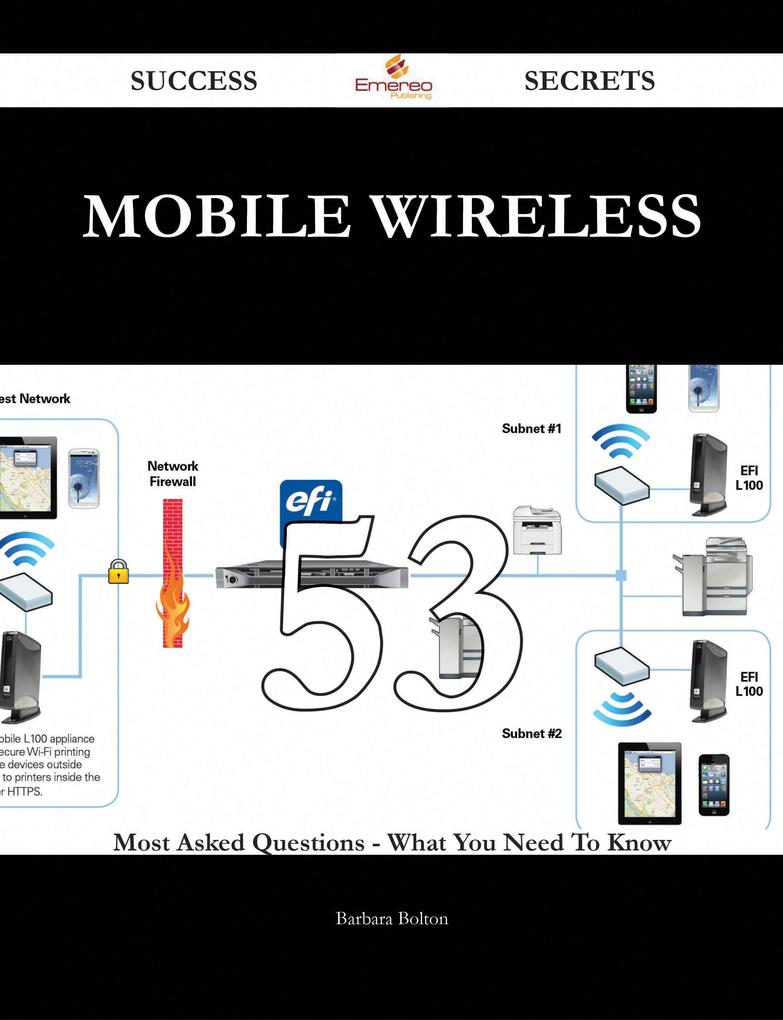 Mobile Wireless 53 Success Secrets - 53 Most Asked Questions On Mobile Wireless - What You Need To Know
