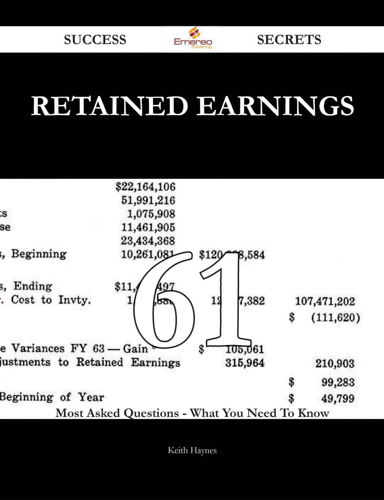 Retained Earnings 61 Success Secrets - 61 Most Asked Questions On Retained Earnings - What You Need To Know