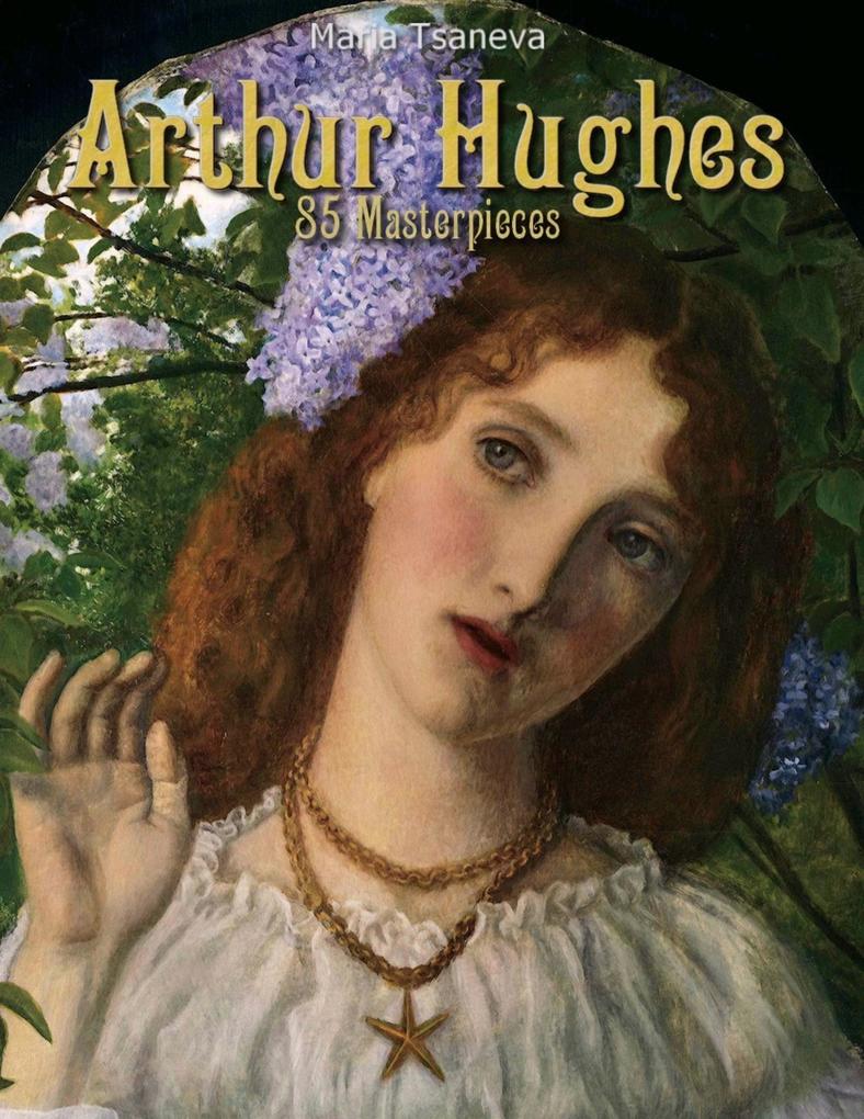Arthur Hughes: 85 Masterpieces