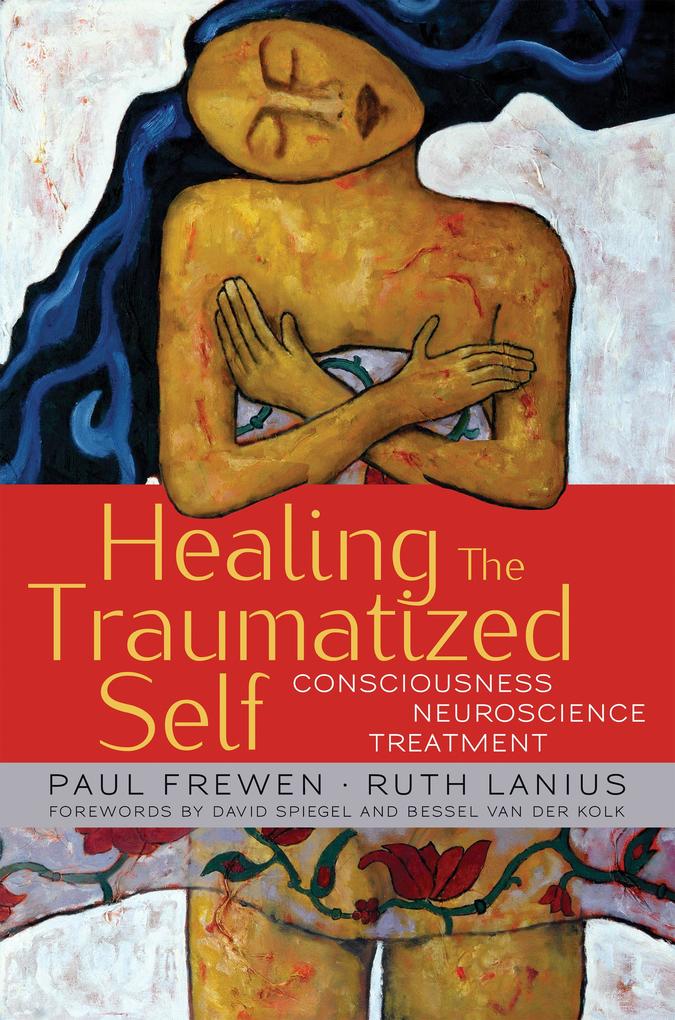 Healing the Traumatized Self: Consciousness Neuroscience Treatment (Norton Series on Interpersonal Neurobiology)