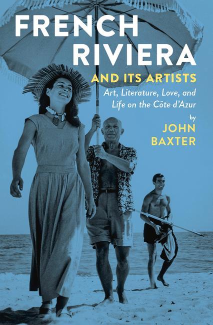 French Riviera and Its Artists: Art Literature Love and Life on the Cote D‘Azur