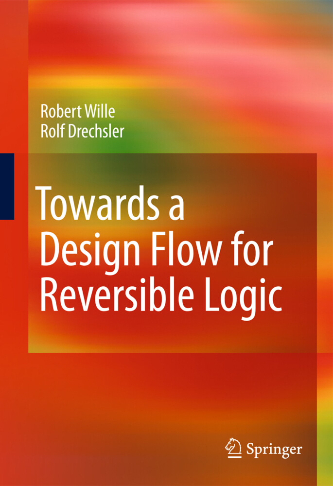 Towards a Design Flow for Reversible Logic - Rolf Drechsler/ Robert Wille