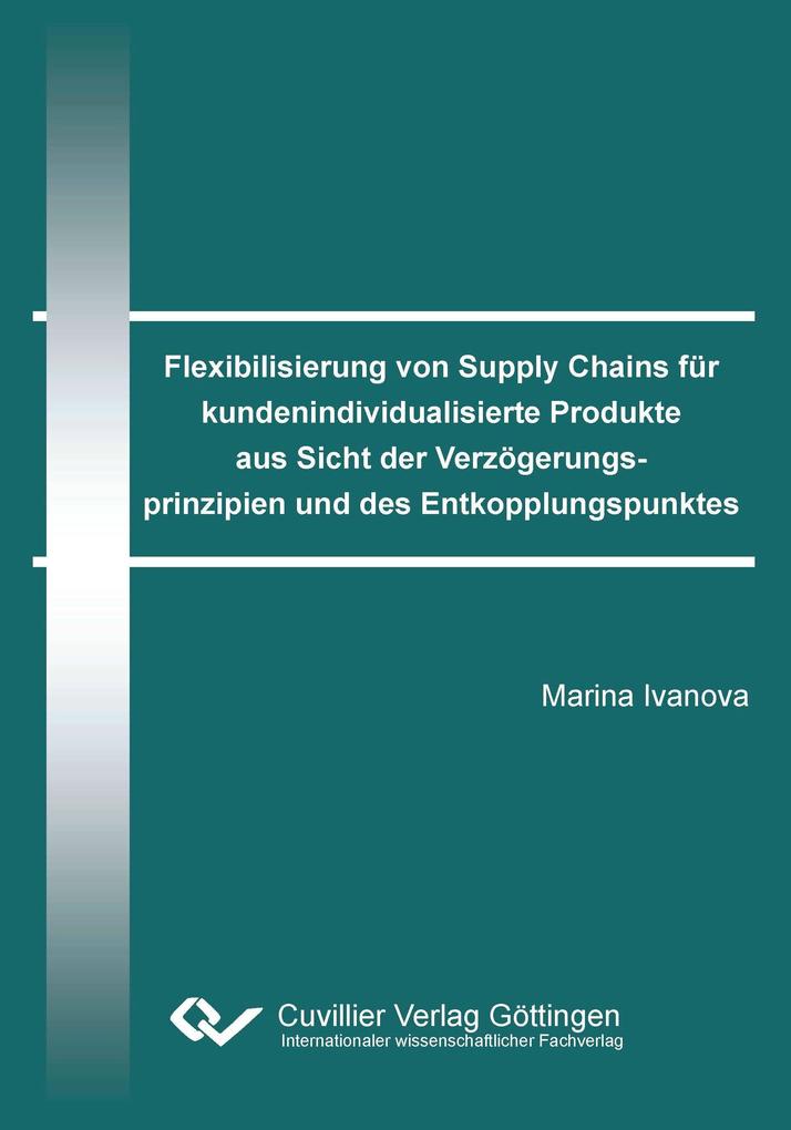 Flexibilisierung von Supply Chains für kundenindividualisierte Produkte aus Sicht der Verzögerungsprinzipien und des Entkopplungspunktes - Marina Ivanova