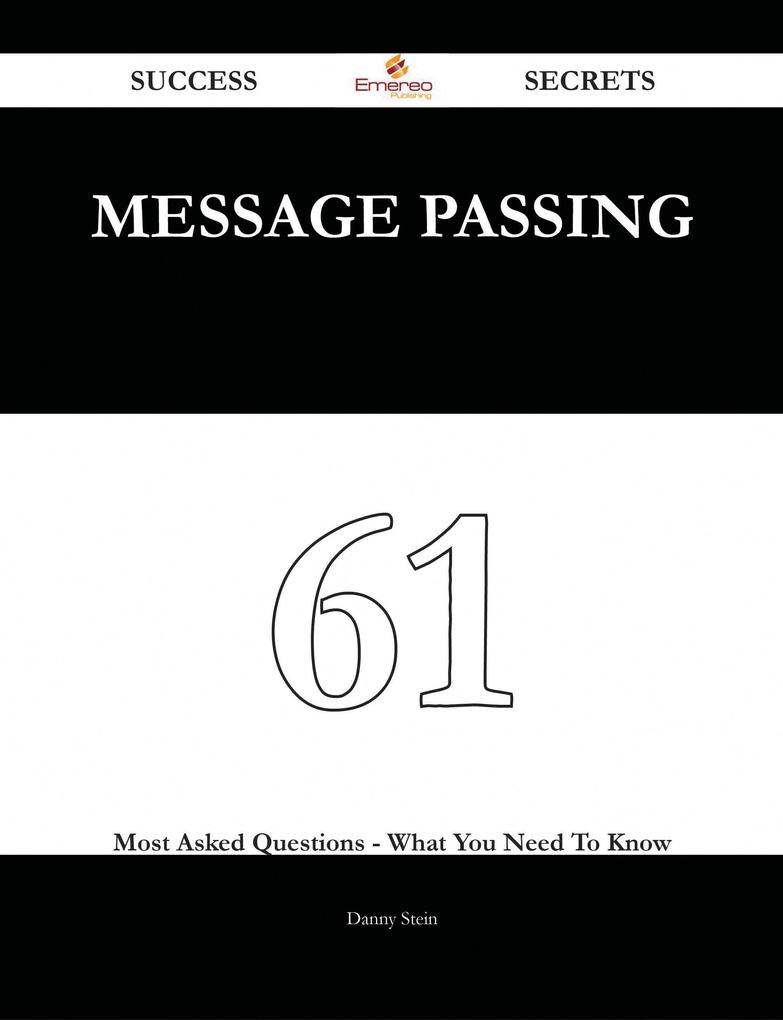 Message Passing 61 Success Secrets - 61 Most Asked Questions On Message Passing - What You Need To Know