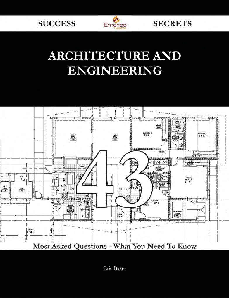Architecture and Engineering 43 Success Secrets - 43 Most Asked Questions On Architecture and Engineering - What You Need To Know