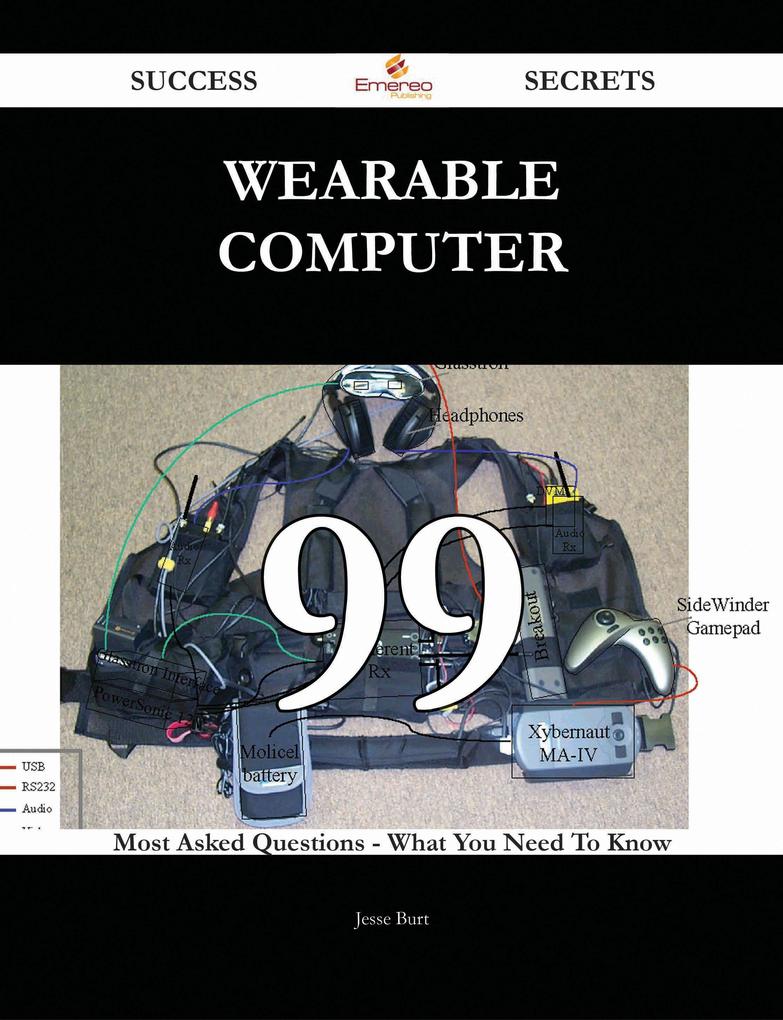 Wearable Computer 99 Success Secrets - 99 Most Asked Questions On Wearable Computer - What You Need To Know