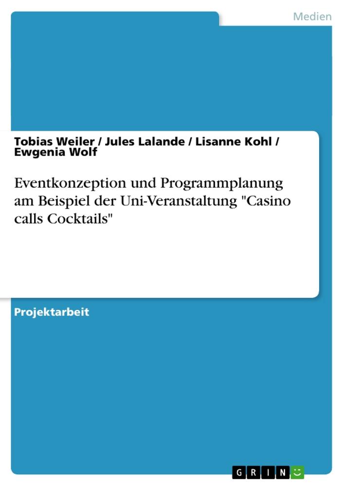 Eventkonzeption und Programmplanung am Beispiel der Uni-Veranstaltung Casino calls Cocktails - Lisanne Kohl/ Jules Lalande/ Tobias Weiler/ Ewgenia Wolf