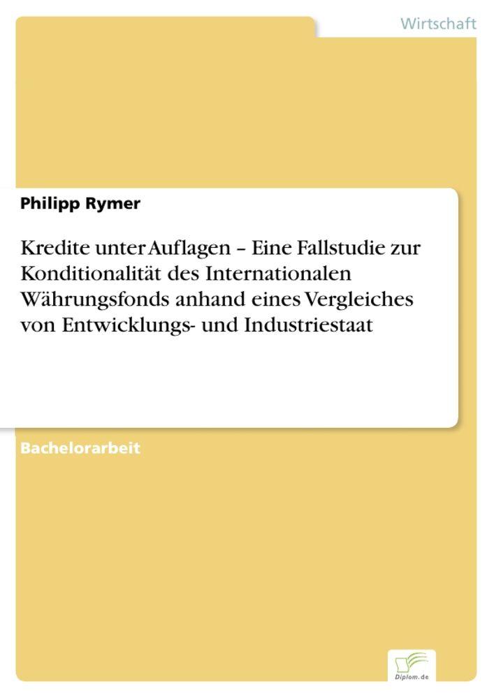 Kredite unter Auflagen - Eine Fallstudie zur Konditionalität des Internationalen Währungsfonds anhand eines Vergleiches von Entwicklungs- und Industriestaat