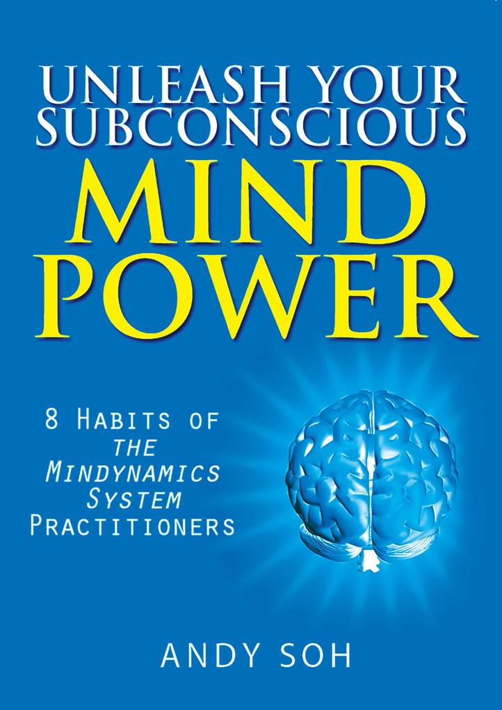 Unleash Your Subconscious Mind Power: 8 Habits of The Mindynamics System Practitioners