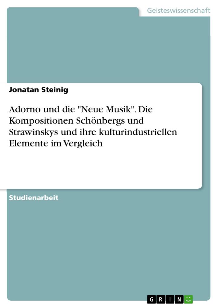 Adorno und die Neue Musik. Die Kompositionen Schönbergs und Strawinskys und ihre kulturindustriellen Elemente im Vergleich