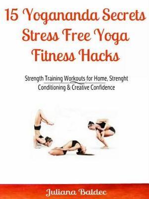 15 Yogananda Secrets: Stress Free Yoga Fitness Hacks