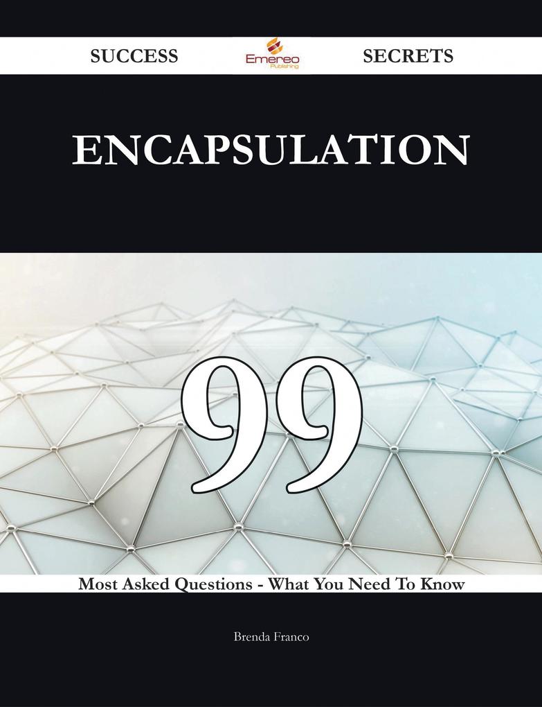 Encapsulation 99 Success Secrets - 99 Most Asked Questions On Encapsulation - What You Need To Know
