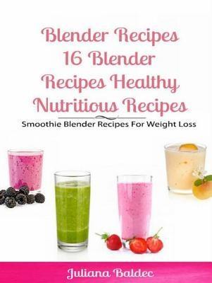 Blender Recipes: Blender Recipes Healthy Nutritious Recipes