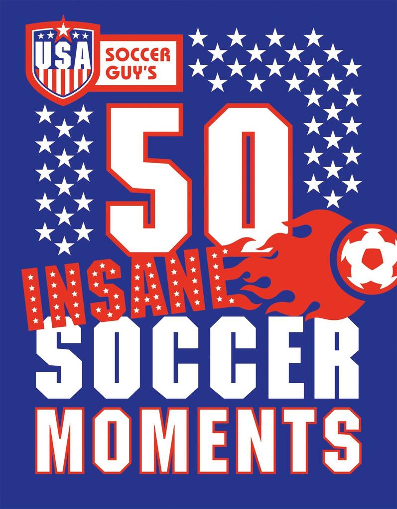 USA Soccer Guy‘s 50 Insane Soccer Moments