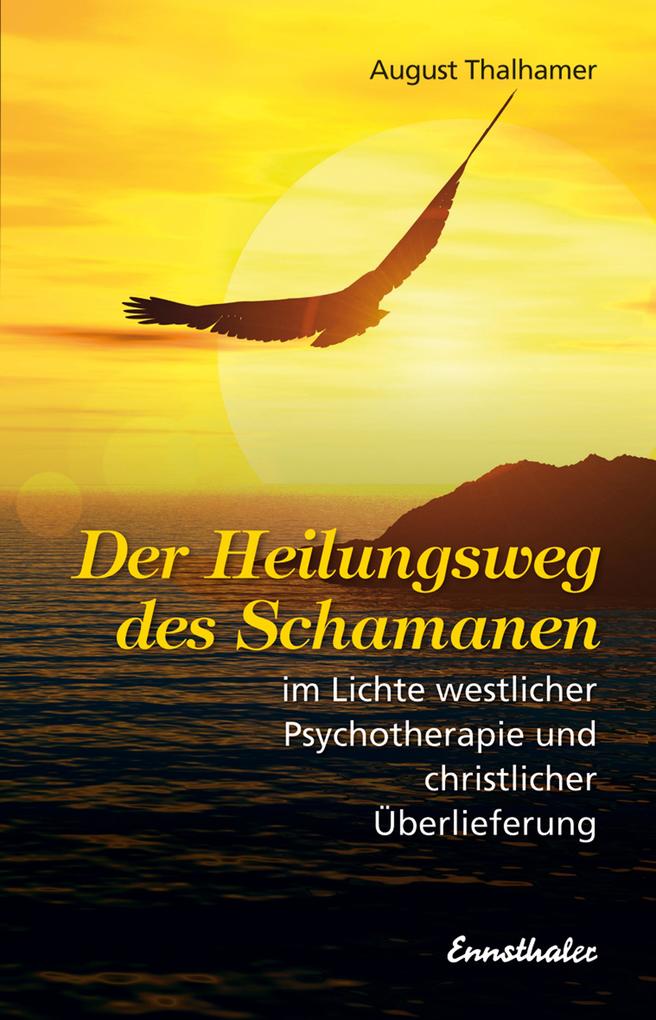 Der Heilungsweg des Schamanen im Lichte westlicher Psychotherapie und christlicher Überlieferung - August Thalhamer