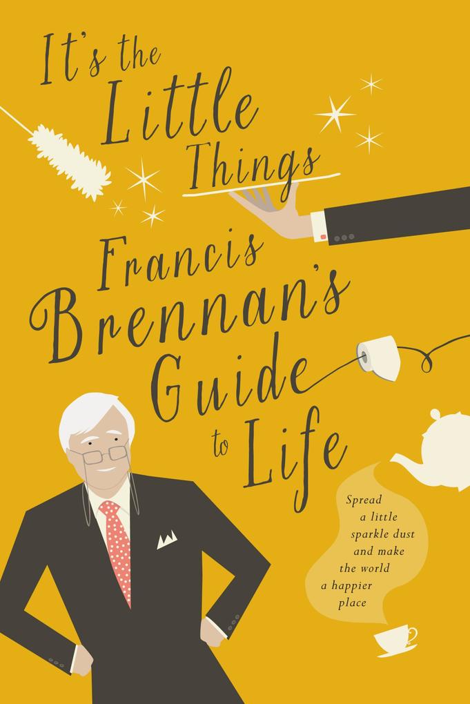 It‘s The Little Things - Francis Brennan‘s Guide to Life