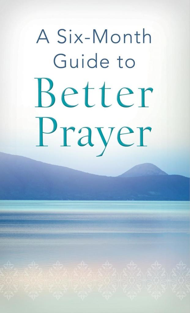 Six-Month Guide to Better Prayer